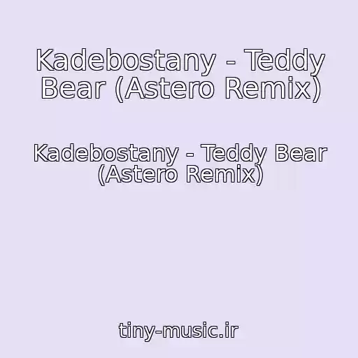 کاور آهنگ Kadebostany - Teddy Bear (Astero Remix) از Kadebostany - Teddy Bear (Astero Remix)