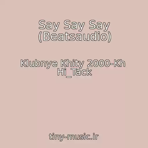 کاور آهنگ Say Say Say (Beatsaudio) از Klubnye Khity 2000-Kh  Hi_Tack