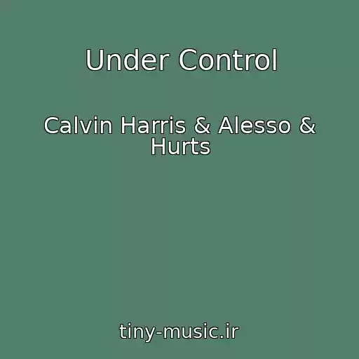 کاور آهنگ Under Control از Calvin Harris & Alesso & Hurts