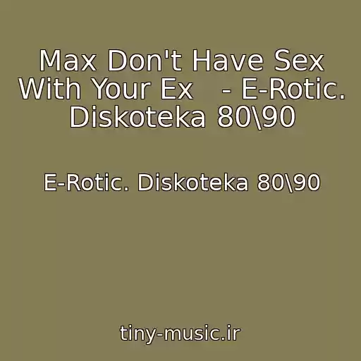 کاور آهنگ Max Don't Have Sex With Your Ex   - E-Rotic. Diskoteka 80\90 از E-Rotic. Diskoteka 80\90