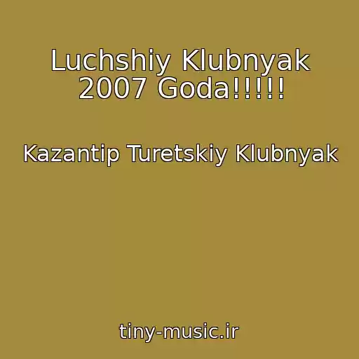 کاور آهنگ Luchshiy Klubnyak 2007 Goda!!!!! از Kazantip Turetskiy Klubnyak
