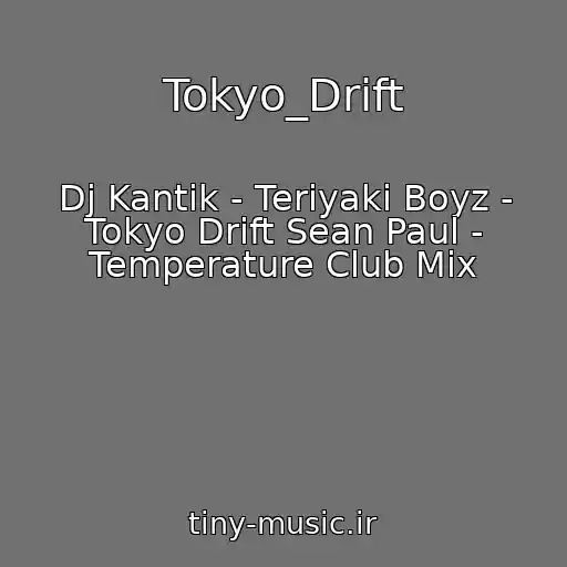 کاور آهنگ Tokyo_Drift از Dj Kantik - Teriyaki Boyz - Tokyo Drift Sean Paul - Temperature Club Mix