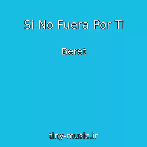کاور آهنگ Si No Fuera Por Ti از Beret
