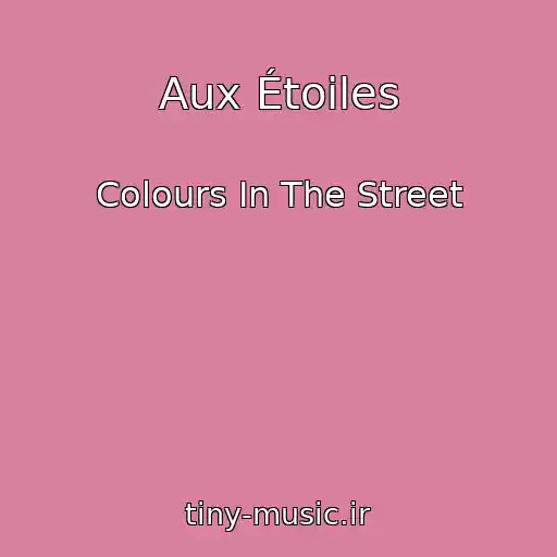 کاور آهنگ Aux Étoiles از Colours In The Street