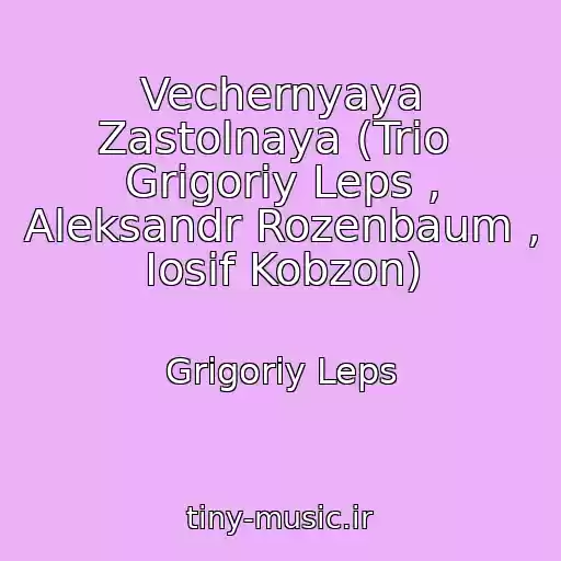 کاور آهنگ Vechernyaya Zastolnaya (Trio  Grigoriy Leps , Aleksandr Rozenbaum , Iosif Kobzon) از Grigoriy Leps