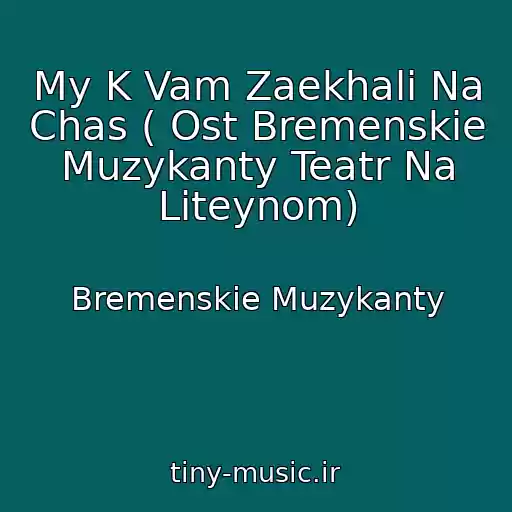 کاور آهنگ My K Vam Zaekhali Na Chas ( Ost Bremenskie Muzykanty Teatr Na Liteynom) از Bremenskie Muzykanty