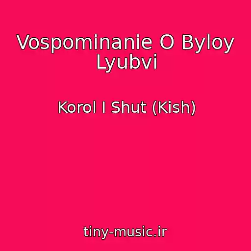 کاور آهنگ Vospominanie O Byloy Lyubvi از Korol I Shut (Kish)