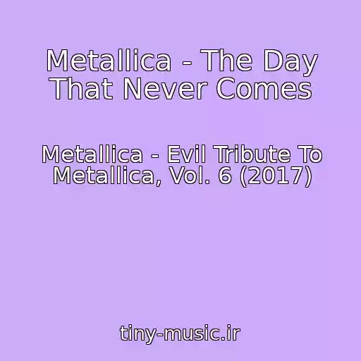 کاور آهنگ Metallica - The Day That Never Comes از Metallica - Evil Tribute To Metallica, Vol. 6 (2017)