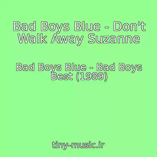 کاور آهنگ Bad Boys Blue - Don't Walk Away Suzanne از Bad Boys Blue - Bad Boys Best (1989)