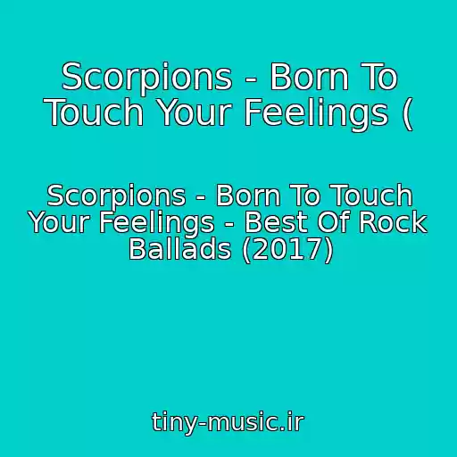 کاور آهنگ Scorpions - Born To Touch Your Feelings ( از Scorpions - Born To Touch Your Feelings - Best Of Rock Ballads (2017)