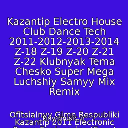 کاور آهنگ Kazantip Electro House Club Dance Tech 2011-2012-2013-2014 Z-18 Z-19 Z-20 Z-21 Z-22 Klubnyak Tema Chesko Super Mega Luchshiy Samyy Mix Remix از Ofitsialnyy Gimn Respubliki Kazantip 2011 Electronic Power Engineering (E.p.e)