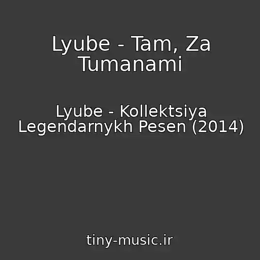 کاور آهنگ Lyube - Tam, Za Tumanami از Lyube - Kollektsiya Legendarnykh Pesen (2014)