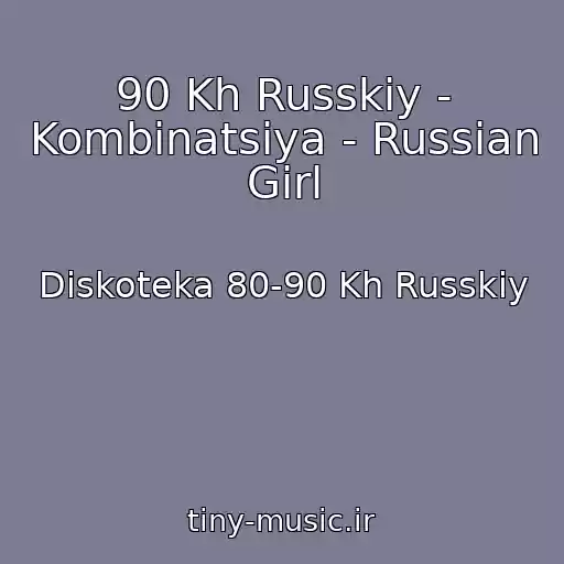 کاور آهنگ 90 Kh Russkiy - Kombinatsiya - Russian Girl از Diskoteka 80-90 Kh Russkiy