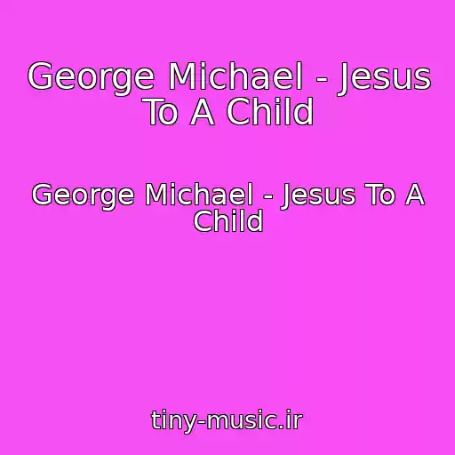 کاور آهنگ George Michael - Jesus To A Child از George Michael - Jesus To A Child