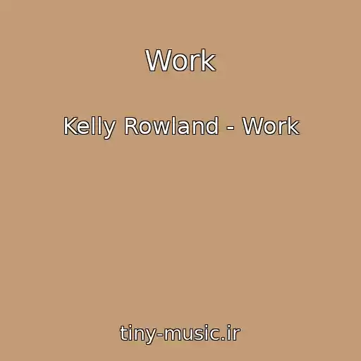 کاور آهنگ Work از Kelly Rowland - Work