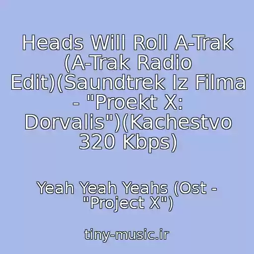 کاور آهنگ Heads Will Roll A-Trak (A-Trak Radio Edit)(Saundtrek Iz Filma - "Proekt X: Dorvalis")(Kachestvo 320 Kbps) از Yeah Yeah Yeahs (Ost - "Project X")