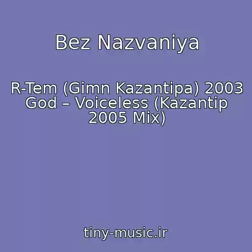 کاور آهنگ Bez Nazvaniya از R-Tem (Gimn Kazantipa) 2003 God – Voiceless (Kazantip 2005 Mix)