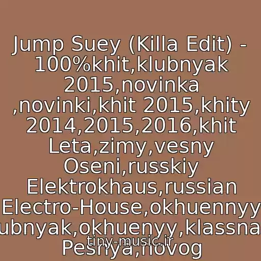 کاور آهنگ Jump Suey (Killa Edit) -  100%khit,klubnyak 2015,novinka ,novinki,khit 2015,khity 2014,2015,2016,khit Leta,zimy,vesny Oseni,russkiy Elektrokhaus,russian Electro-House,okhuennyy Klubnyak,okhuenyy,klassnaya Pesnya,novog از Klubnyak 2016 Zhivi Yarko