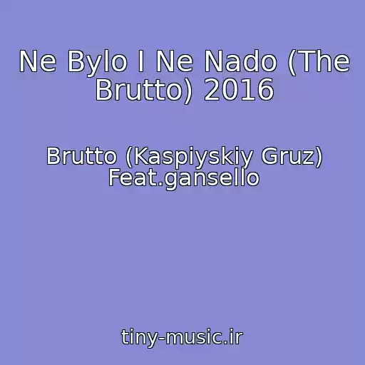 کاور آهنگ Ne Bylo I Ne Nado (The Brutto) 2016 از Brutto (Kaspiyskiy Gruz) Feat.gansello