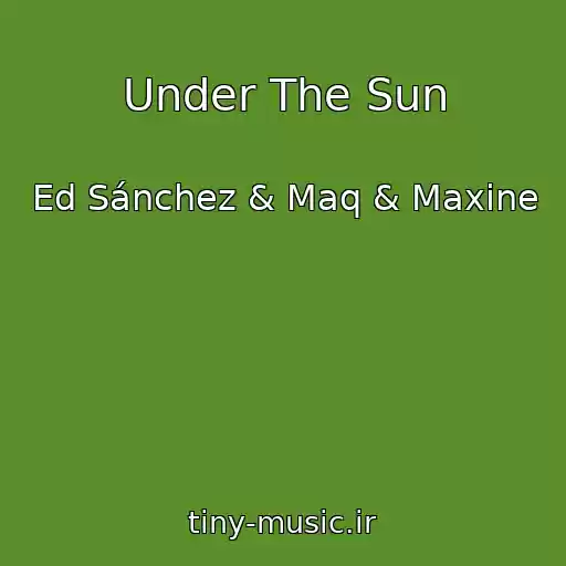 کاور آهنگ Under The Sun از Ed Sánchez & Maq & Maxine