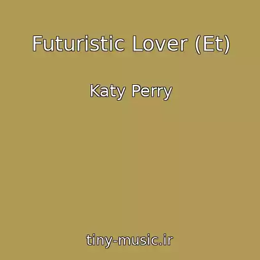 کاور آهنگ Futuristic Lover (Et) از Katy Perry