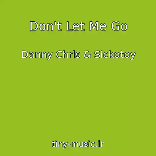 کاور آهنگ Don't Let Me Go از Danny Chris & Sickotoy