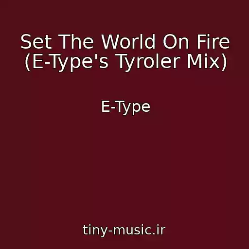 کاور آهنگ Set The World On Fire (E-Type's Tyroler Mix) از E-Type