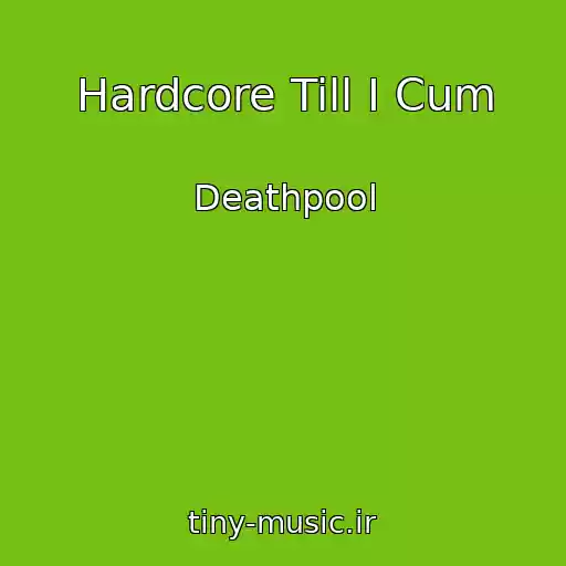 کاور آهنگ Hardcore Till I Cum از Deathpool