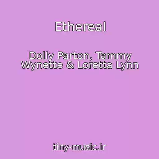 کاور آهنگ Ethereal از Dolly Parton, Tammy Wynette & Loretta Lynn