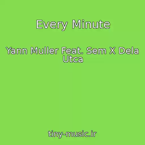 کاور آهنگ Every Minute از Yann Muller Feat. Sem X Dela Utca