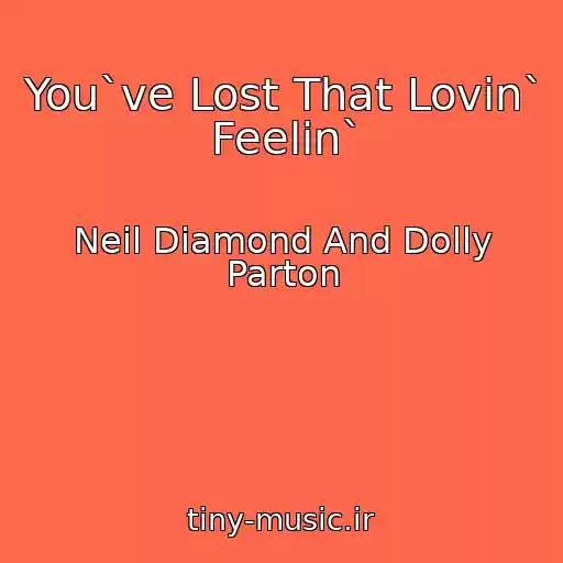 کاور آهنگ You`ve Lost That Lovin` Feelin` از Neil Diamond And Dolly Parton