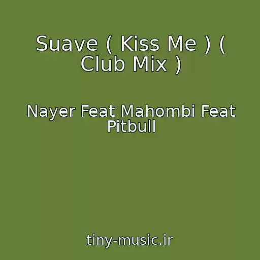 کاور آهنگ Suave ( Kiss Me ) ( Club Mix ) از Nayer Feat Mahombi Feat Pitbull