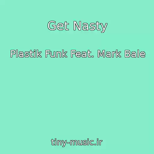 کاور آهنگ Get Nasty از Plastik Funk Feat. Mark Bale