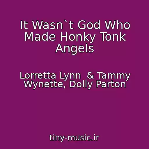 کاور آهنگ It Wasn`t God Who Made Honky Tonk Angels از Lorretta Lynn  & Tammy Wynette, Dolly Parton
