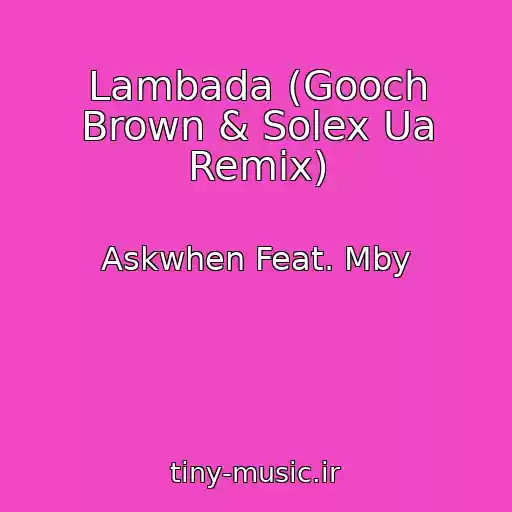 کاور آهنگ Lambada (Gooch Brown & Solex Ua Remix) از Askwhen Feat. Mby
