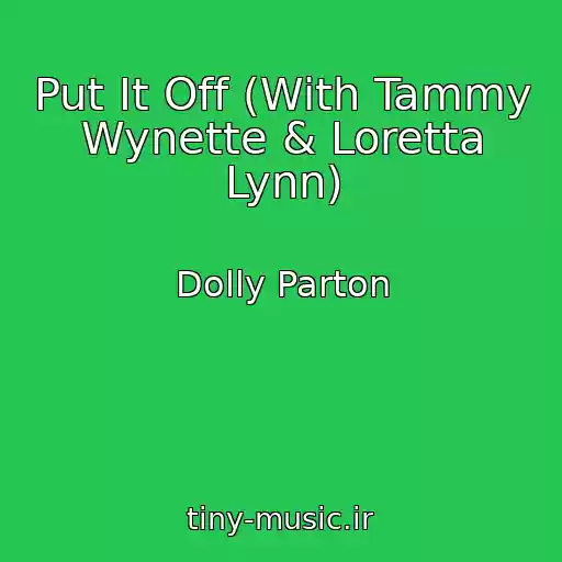 کاور آهنگ Put It Off (With Tammy Wynette & Loretta Lynn) از Dolly Parton