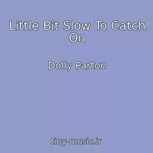 کاور آهنگ Little Bit Slow To Catch On از Dolly Parton