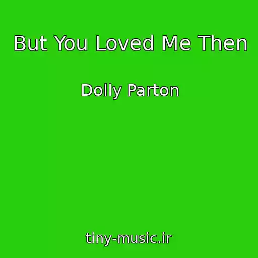 کاور آهنگ But You Loved Me Then از Dolly Parton