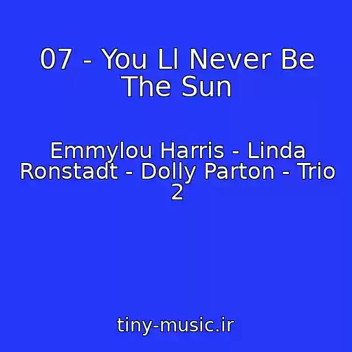 کاور آهنگ 07 - You Ll Never Be The Sun از Emmylou Harris - Linda Ronstadt - Dolly Parton - Trio 2