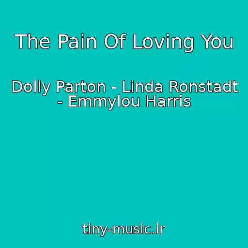 کاور آهنگ The Pain Of Loving You از Dolly Parton - Linda Ronstadt - Emmylou Harris