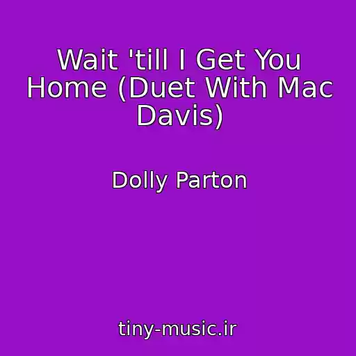 کاور آهنگ Wait 'till I Get You Home (Duet With Mac Davis) از Dolly Parton