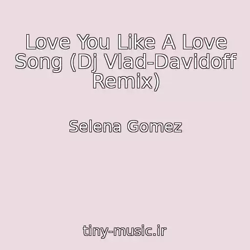 کاور آهنگ Love You Like A Love Song (Dj Vlad-Davidoff Remix) از Selena Gomez