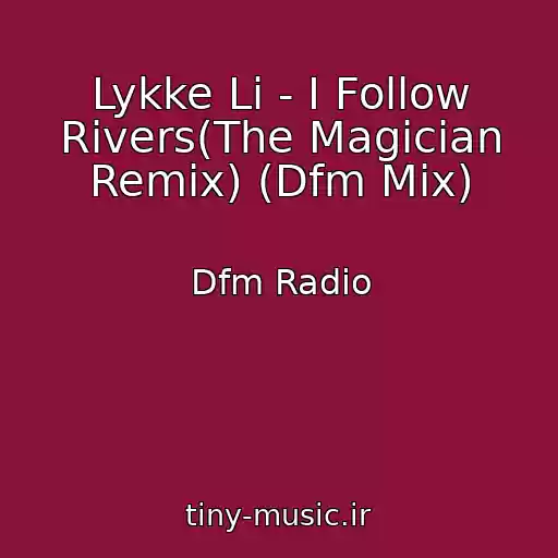 کاور آهنگ Lykke Li - I Follow Rivers(The Magician Remix) (Dfm Mix) از Dfm Radio
