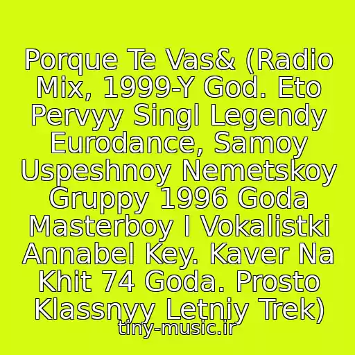 کاور آهنگ Porque Te Vas& (Radio Mix, 1999-Y God. Eto Pervyy Singl Legendy Eurodance, Samoy Uspeshnoy Nemetskoy Gruppy 1996 Goda Masterboy I Vokalistki Annabel Key. Kaver Na Khit 74 Goda. Prosto Klassnyy Letniy Trek) از Master Boy