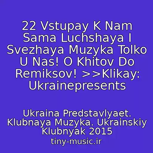 کاور آهنگ 22 Vstupay K Nam Sama Luchshaya I Svezhaya Muzyka Tolko U Nas! O Khitov Do Remiksov! >>Klikay: Ukrainepresents از Ukraina Predstavlyaet. Klubnaya Muzyka. Ukrainskiy Klubnyak 2015