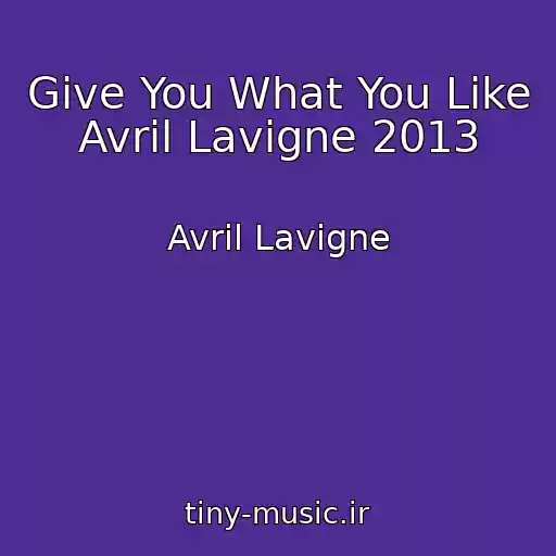 کاور آهنگ Give You What You Like Avril Lavigne 2013 از Avril Lavigne