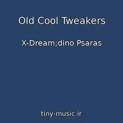 کاور آهنگ Old Cool Tweakers از X-Dream;dino Psaras
