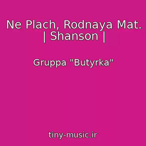 کاور آهنگ Ne Plach, Rodnaya Mat. | Shanson | از Gruppa "Butyrka"