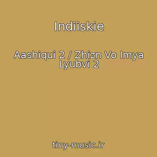 کاور آهنگ Indiiskie از Aashiqui 2 / Zhizn Vo Imya Lyubvi 2