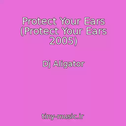 کاور آهنگ Protect Your Ears (Protect Your Ears 2005) از Dj Aligator